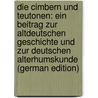 Die Cimbern Und Teutonen: Ein Beitrag Zur Altdeutschen Geschichte Und Zur Deutschen Alterhumskunde (German Edition) by Pallmann Reinhold