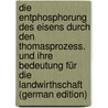 Die Entphosphorung Des Eisens Durch Den Thomasprozess. Und Ihre Bedeutung Für Die Landwirthschaft (German Edition) door Fleischer M