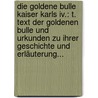 Die Goldene Bulle Kaiser Karls Iv.: T. Text Der Goldenen Bulle Und Urkunden Zu Ihrer Geschichte Und Erläuterung... by Karl Zeumer