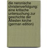 Die Neronische Christenverfolgung: Eine Kritische Untersuchung Zur Geschichte Der Ältesten Kirche (German Edition) by Franklin Arnold Carl