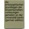 Die Philosophischen Grundlagen Der Wissenschaften: Vorlesungen Gehalten an Der Universität Berlin (German Edition) by Bernhard Weinstein Max