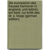Die Succession Des Hauses Hannover in England, Und Leibniz, Ein Beitr. Zur Kritik Des Dr. O. Klopp (German Edition) door Meinardus Otto