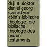 Dr.[i.e. Doktor] Daniel Georg Conrad Von Cölln's Biblische Theologie: Die Biblische Theologie Des Neuen Testaments door Daniel Georg Conrad Von Cölln