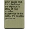 Emin Pasha and the Rebellion at the Equator: a Story of Nine Months' Experience in the Last of the Soudan Provinces door Henry Morton Stanley