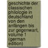 Geschichte Der Classischen Philologie in Deutschland Von Den Anfängen Bis Zur Gegenwart, Volume 1 (German Edition)