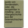 Guido von Sendenstein, oder, Die Tempelritter in Mödling : eine Rittergeschichte aus der österreichischen Vorzeit by Gleich