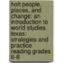 Holt People, Places, And Change: An Introduction To World Studies Texas: Strategies And Practice Reading Grades 6-8