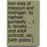 Iron Ores of Missouri and Michigan. By Raphael Pumpelly ... T. B. Brooks ... and Adolf Schmidt, etc. [With plates.] door Onbekend