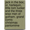 Jack in the Box; Or, Harlequin, Little Tom Tucker and the Three Wise Men of Gotham. Grand Comic Christmas Pantomime by E.L. (Edward L.) Blanchard