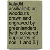 Kaladlit Assilialiait; or, Woodcuts drawn and engraved by Greenlanders. [With coloured duplicates of Nos. 1 and 2.] by Unknown