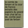Le Comte de Fersen Et La Cour de France; Extraits Des Papiers Du Grand Mar Chal de Su de, Comte Jean Axel de Fersen by Hans Axel Von Fersen