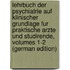 Lehrbuch Der Psychiatrie Auf Klinischer Grundlage Fur Praktische Arzte Und Studirende, Volumes 1-2 (German Edition)