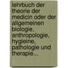 Lehrbuch Der Theorie Der Medicin Oder Der Allgemeinen Biologie, Anthropologie, Hygieine, Pathologie Und Therapie... by Johann Michael Leupoldt