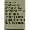 Manuel de L'Histoire de Belgique. Sixi Me Dition Revue Et Corrig E, Enrichie D'Une Carte Historique de La Belgique. door Jean Baptiste David