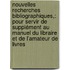Nouvelles Recherches Bibliographiques,: Pour Servir De Supplément Au Manuel Du Libraire Et De L'amateur De Livres