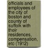 Officials and Employees of the City of Boston and County of Suffolk with Their Residences, Compensation, Etc (1912)