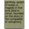 Panthea, Queen of Susia; a tragedy in five acts [and in verse, founded on the story in the Cyropædia of Xenophon]. door Onbekend