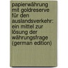 Papierwährung Mit Goldreserve Für Den Auslandsverkehr: Ein Mittel Zur Lösung Der Währungsfrage (German Edition) by Heyn Otto