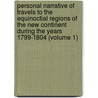 Personal Narrative of Travels to the Equinoctial Regions of the New Continent During the Years 1799-1804 (Volume 1) by Professor Alexander Von Humboldt