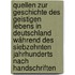 Quellen zur Geschichte des geistigen Lebens in Deutschland während des siebzehnten Jahrhunderts nach Handschriften