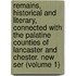 Remains, Historical and Literary, Connected with the Palatine Counties of Lancaster and Chester. New Ser (Volume 1)