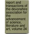 Report and Transactions of the Devonshire Association for the Advancement of Science, Literature and Art, Volume 24