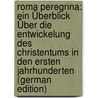 Roma Peregrina: Ein Überblick Über Die Entwickelung Des Christentums in Den Ersten Jahrhunderten (German Edition) by Lisco Heinrich