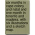 Six Months in Cape Colony and Natal and one month in Tenerife and Madeira. With six illustrations and a sketch map.