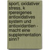 Sport, Oxidativer Stress, K Rpereigenes Antioxidatives System Und Antioxidantien - Macht Eine Supplementation Sinn? by Jens Brandl