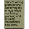 Student Writing Performance: Identifying the Effects When Combining Planning and Revising Instructional Strategies. by Amanda K. Schnee