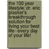 The 100 Year Lifestyle: Dr. Eric Plasker's Breakthrough Solution For Living Your Best Life--Every Day Of Your Life!