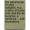 The Adventures of Mick Callighin, M.P., a story of Home Rule; and The De Burghos, a romance ... With illustrations. door William Robert Ancketill