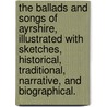 The Ballads and Songs of Ayrshire, illustrated with sketches, historical, traditional, narrative, and biographical. door Onbekend