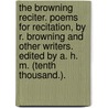 The Browning Reciter. Poems for recitation, by R. Browning and other writers. Edited by A. H. M. (Tenth thousand.). door Alfred Miles