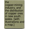The Copper-mining Industry, and the distribution of copper ores in New South Wales. [With illustrations and a map.] door Joseph Edmund Carne