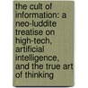 The Cult Of Information: A Neo-Luddite Treatise On High-Tech, Artificial Intelligence, And The True Art Of Thinking by Theodore Roszak
