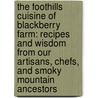 The Foothills Cuisine of Blackberry Farm: Recipes and Wisdom from Our Artisans, Chefs, and Smoky Mountain Ancestors door Sam Beall