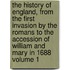 The History of England, from the First Invasion by the Romans to the Accession of William and Mary in 1688 Volume 1