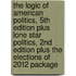 The Logic of American Politics, 5th Edition Plus Lone Star Politics, 2nd Edition Plus the Elections of 2012 Package