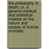 The Philosophy of Death; Or, a General Medical and Statistical Treatise on the Nature and Causes of Human Mortality door novelist John Reid