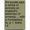 The Purple East. A series of sonnets on England's desertion of Armenia ... With a frontispiece by G. F. Watts. L.P. door William Watson