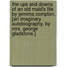 The Ups and Downs of an Old Maid's Life. By Jemima Compton. [An imaginary autobiography. By Mrs. George Gladstone.] by Jemima Compton