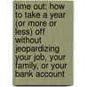 Time Out: How to Take a Year (Or More or Less) Off Without Jeopardizing Your Job, Your Family, or Your Bank Account door Bonnie Miller Rubin