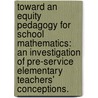 Toward an Equity Pedagogy for School Mathematics: An Investigation of Pre-Service Elementary Teachers' Conceptions. door Delayne Yvette Johnson