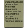 Wappenbuch Des Gesammten Adels Des Königreichs Baiern: Aus Der Adelsmatrikel Gezogen, Volumes 5-6 (German Edition) door Tyroff Konrad