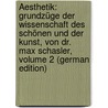 Äesthetik: Grundzüge Der Wissenschaft Des Schönen Und Der Kunst, Von Dr. Max Schasler, Volume 2 (German Edition) door Schasler Max