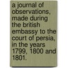 A Journal of Observations, made during the British Embassy to the Court of Persia, in the years 1799, 1800 and 1801. door William Hollingbery