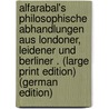 AlfArAbAl's philosophische Abhandlungen aus Londoner, leidener und Berliner . (Large Print Edition) (German Edition) door Dieterici Friedrich