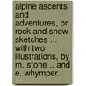 Alpine Ascents and Adventures, or, rock and snow sketches ... With two illustrations, by M. Stone .. and E. Whymper. door H. Schuštz. Wilson