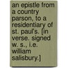 An Epistle from a Country Parson, to a Residentiary of St. Paul's. [In verse. Signed W. S., i.e. William Salisbury.] door William Salisbury